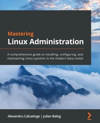 Mastering Linux Administration: Una guía completa para instalar, configurar y mantener sistemas Linux en el centro de datos moderno - Mastering Linux Administration: A comprehensive guide to installing, configuring, and maintaining Linux systems in the modern data center