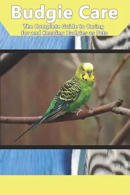 Cuidados del periquito: La guía completa para cuidar y mantener periquitos como mascotas - Budgie Care: The Complete Guide to Caring for and Keeping Budgies as Pets