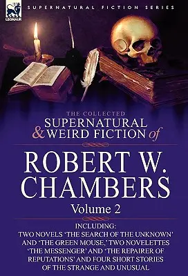 The Collected Supernatural and Weird Fiction of Robert W. Chambers: Volume 2-Including Two Novels 'The Search of the Unknown' and 'The Green Mouse, ' (La búsqueda de lo desconocido y El ratón verde) - The Collected Supernatural and Weird Fiction of Robert W. Chambers: Volume 2-Including Two Novels 'The Search of the Unknown' and 'The Green Mouse, '