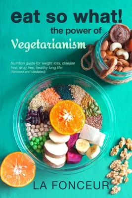 El poder del vegetarianismo (revisado y actualizado) - Eat So What! The Power of Vegetarianism (Revised and Updated)