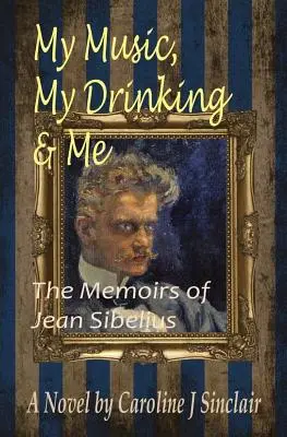 Mi música, mi bebida y yo: Las memorias de Jean Sibelius - My Music, My Drinking & Me: The Memoirs of Jean Sibelius