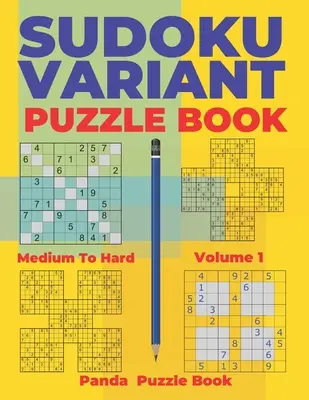 Sudoku Variations Puzzle Books Medium to Hard - Volume 1: Sudoku Variations Puzzle Books - Brain Games For Adults - Sudoku Variants Puzzle Books Medium to Hard - Volume 1: Sudoku Variations Puzzle Books - Brain Games For Adults