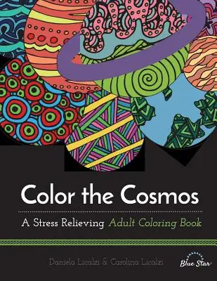 Colorea el Cosmos: Un libro para colorear que alivia el estrés - Color the Cosmos: A Stress Relieving Adult Coloring Book