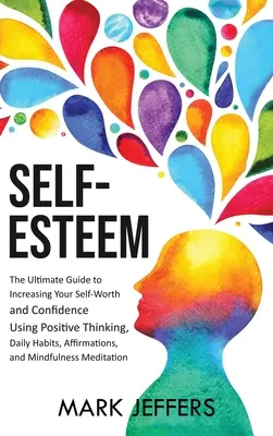 Autoestima: La guía definitiva para aumentar tu autoestima y confianza utilizando el pensamiento positivo, los hábitos diarios, las afirmaciones, un - Self-Esteem: The Ultimate Guide to Increasing Your Self-Worth and Confidence Using Positive Thinking, Daily Habits, Affirmations, a