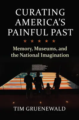 Curating America's Painful Past: Memoria, museos e imaginación nacional - Curating America's Painful Past: Memory, Museums, and the National Imagination