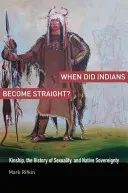 ¿Cuándo se volvieron heterosexuales los indios? Parentesco, historia de la sexualidad y soberanía indígena - When Did Indians Become Straight?: Kinship, the History of Sexuality, and Native Sovereignty