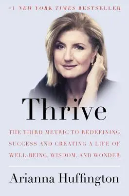 Prosperar: La tercera métrica para redefinir el éxito y crear una vida de bienestar, sabiduría y maravilla - Thrive: The Third Metric to Redefining Success and Creating a Life of Well-Being, Wisdom, and Wonder