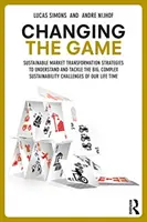 Cambiando el juego: Sustainable Market Transformation Strategies to Understand and Tackle the Big and Complex Sustainability Challenges of - Changing the Game: Sustainable Market Transformation Strategies to Understand and Tackle the Big and Complex Sustainability Challenges of