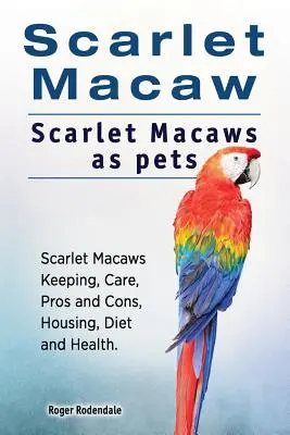 Guacamayo escarlata. El guacamayo rojo como animal de compañía. Tenencia, cuidados, ventajas e inconvenientes, alojamiento, dieta y salud. - Scarlet Macaw. Scarlet Macaws as pets. Scarlet Macaws Keeping, Care, Pros and Cons, Housing, Diet and Health.