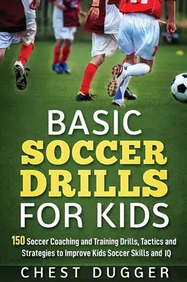 Ejercicios básicos de fútbol para niños: 150 ejercicios, tácticas y estrategias de entrenamiento para mejorar las habilidades y el coeficiente intelectual de los niños futbolistas. - Basic Soccer Drills for Kids: 150 Soccer Coaching and Training Drills, Tactics and Strategies to Improve Kids Soccer Skills and IQ