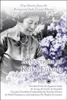 Reflexiones de Keiko Fukuda: Historias reales de la renombrada Gran Maestra de Judo - Reflections of Keiko Fukuda: True Stories from the Renowned Judo Grand Master