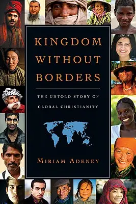 Reino sin fronteras: La historia no contada del cristianismo mundial - Kingdom Without Borders: The Untold Story of Global Christianity