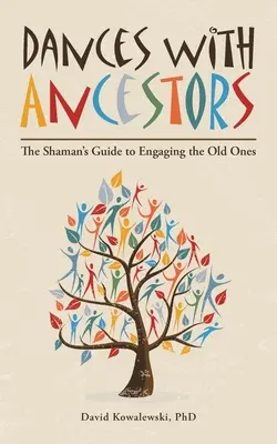 Danzas con los antepasados: La Guía del Chamán para Involucrar a los Ancianos - Dances with Ancestors: The Shaman's Guide to Engaging the Old Ones