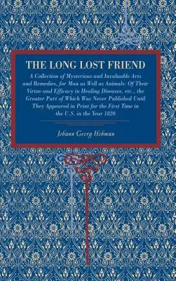 El Amigo Perdido: Una Colección De Misteriosas E Inestimables Artes Y Remedios, Tanto Para El Hombre Como Para Los Animales: De Su Virtud Y Eficacia - The Long Lost Friend: A Collection of Mysterious and Invaluable Arts and Remedies, for Man as Well as Animals: Of Their Virtue and Efficacy