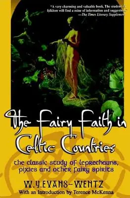 La fe de las hadas en los países celtas: El estudio clásico de duendes, duendecillos y otros espíritus de hadas - The Fairy Faith in Celtic Countries: The Classic Study of Leprechauns, Pixies, and Other Fairy Spirits