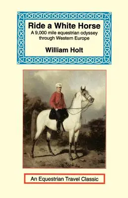 Montar a caballo blanco: Una épica cabalgata de 9.000 millas por Europa - Ride a White Horse: An Epic 9,000 Mile Ride Through Europe