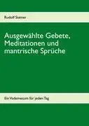 Gebete Ausgewhlte, Meditationen und mantrische Sprche: Ein Vademecum fr jeden Tag - Ausgewhlte Gebete, Meditationen und mantrische Sprche: Ein Vademecum fr jeden Tag