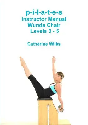 p-i-l-a-t-e-s Manual del Instructor Wunda Chair Niveles 3 - 5 - p-i-l-a-t-e-s Instructor Manual Wunda Chair Levels 3 - 5