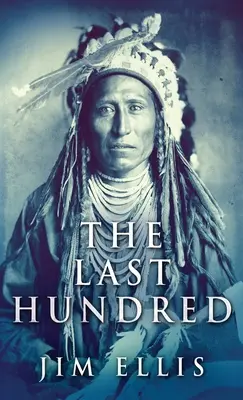 El último centenar: Una novela de las guerras apaches - The Last Hundred: A Novel Of The Apache Wars