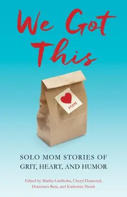 Lo conseguimos: Historias de madres solas con garra, corazón y humor - We Got This: Solo Mom Stories of Grit, Heart, and Humor