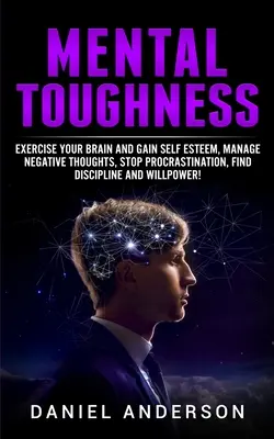 Fuerza mental: Ejercita tu cerebro y gana autoestima, controla los pensamientos negativos, deja de procrastinar, encuentra disciplina y voluntad - Mental Toughness: Exercise your brain and gain self esteem, manage negative thoughts, stop procrastination, find discipline and willpowe