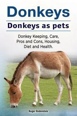 Asnos. El burro como animal de compañía. Tenencia, cuidados, ventajas e inconvenientes, alojamiento, dieta y salud de los burros. - Donkeys. Donkeys as pets. Donkey Keeping, Care, Pros and Cons, Housing, Diet and Health.