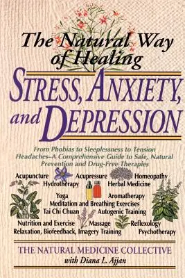 La forma natural de curar el estrés, la ansiedad y la depresión: De las fobias al insomnio y a las cefaleas tensionales - Una guía completa para la prevención segura y natural. - The Natural Way of Healing Stress, Anxiety, and Depression: From Phobias to Sleeplessness to Tension Headaches--A Comprehensive Guide to Safe, Natural