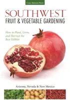 Jardinería de frutas y verduras del suroeste: Plantar, cultivar y cosechar los mejores alimentos - Southwest Fruit & Vegetable Gardening: Plant, Grow, and Harvest the Best Edibles