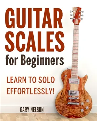 Escalas de guitarra para principiantes: Aprende a tocar solo sin esfuerzo - Guitar Scales for Beginners: Learn to Solo Effortlessly!