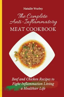 El Libro de Cocina Completo de Carne Anti-Inflamatoria: Recetas de Carne de Ternera y Pollo para Combatir la Inflamación y Vivir una Vida Más Sana - The Complete Anti-Inflammatory Meat Cookbook: Beef and Chicken Recipes to Fight Inflammation living a Healthier life