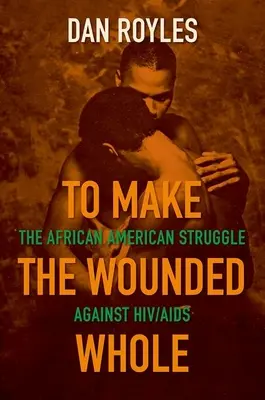 To Make the Wounded Whole: La lucha de los afroamericanos contra el VIH/SIDA - To Make the Wounded Whole: The African American Struggle Against Hiv/AIDS