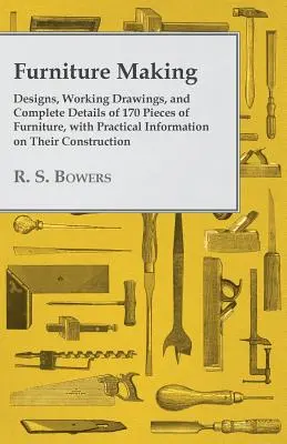 Fabricación de muebles - Diseños, dibujos de trabajo y detalles completos de 170 piezas de mobiliario, con información práctica sobre su construcción - Furniture Making - Designs, Working Drawings, and Complete Details of 170 Pieces of Furniture, with Practical Information on Their Construction