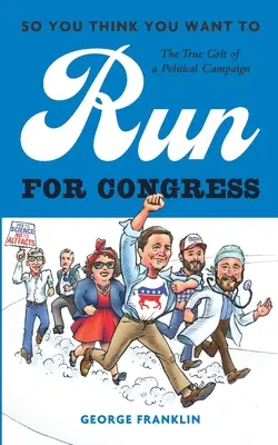 Así que crees que quieres presentarte al Congreso: El verdadero valor de una campaña política - So You Think You Want to Run for Congress: The True Grit of a Political Campaign