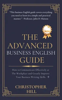 La Guía de Inglés de Negocios Avanzado: Cómo Comunicarse Eficazmente En El Lugar De Trabajo Y Mejorar En Gran Medida Sus Habilidades De Redacción Empresarial - The Advanced Business English Guide: How to Communicate Effectively at The Workplace and Greatly Improve Your Business Writing Skills