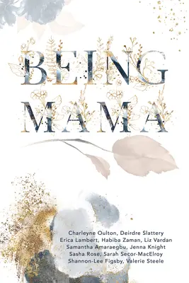 Ser mamá: Una mirada real a la montaña rusa de la maternidad: Lucha, fuerza, pasión y amor - Being Mama: A Real Look at the Roller Coaster of Motherhood: Struggle, Strength, Passion, and Love