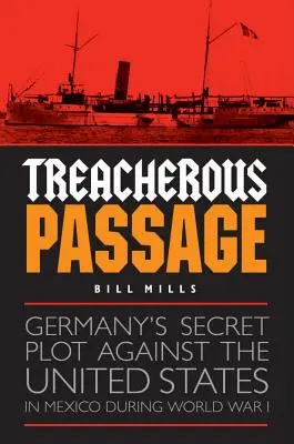 Pasaje traicionero: El complot secreto de Alemania contra Estados Unidos en México durante la Primera Guerra Mundial - Treacherous Passage: Germany's Secret Plot Against the United States in Mexico During World War I