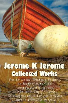 Jerome K. Jerome, Obras Completas, que incluyen: Tres hombres en una barca (por no hablar del perro) (Ilustrado), Tres hombres en el mar - Jerome K Jerome, Collected Works (Complete and Unabridged), Including: Three Men in a Boat (to Say Nothing of the Dog) (Illustrated), Three Men on the