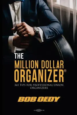 El organizador del millón de dólares: 365 consejos para organizadores sindicales profesionales - The Million Dollar Organizer: 365 Tips for Professional Union Organizers