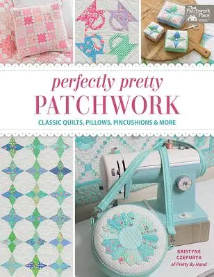 Perfectly Pretty Patchwork: Colchas clásicas, cojines, alfileteros y mucho más - Perfectly Pretty Patchwork: Classic Quilts, Pillows, Pincushions & More