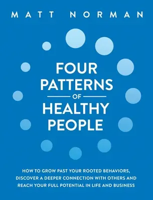 Los Cuatro Patrones de la Gente Sana: Cómo Superar sus Comportamientos Arraigados, Descubrir una Conexión Más Profunda con los Demás y Alcanzar su Máximo Potencial en Li - Four Patterns of Healthy People: How to Grow Past Your Rooted Behaviors, Discover a Deeper Connection with Others, and Reach Your Full Potential in Li