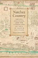 Natchez Country: Indios, colonos y paisajes raciales en la Luisiana francesa - Natchez Country: Indians, Colonists, and the Landscapes of Race in French Louisiana