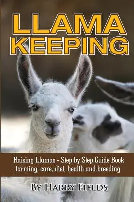 Llama Keeping - Cría de Llamas - Libro Guía Paso a Paso... Cría, cuidados, alimentación, salud y reproducción - Llama Keeping - Raising Llamas - Step by Step Guide Book... Farming, Care, Diet, Health and Breeding