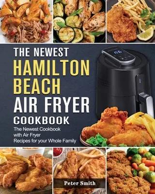 El Nuevo Libro de Cocina Hamilton Beach Air Fryer: El nuevo libro de cocina con recetas para freír con aire para toda la familia - The Newest Hamilton Beach Air Fryer Cookbook: The Newest Cookbook with Air Fryer Recipes for your Whole Family