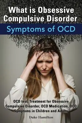 Qué es el trastorno obsesivo compulsivo. Síntomas del Toc. Test del Toc, Tratamiento del Trastorno Obsesivo Compulsivo, Medicación para el Toc, Síntomas del Toc en los niños. - What Is Obsessive Compulsive Disorder. Symptoms of Ocd. Ocd Test, Treatment for Obsessive Compulsive Disorder, Ocd Medication, Ocd Symptoms in Childre