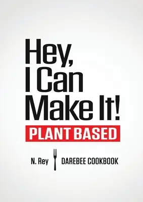 Hey, I Can Make It!: Libro de cocina Darebee a base de plantas - Hey, I Can Make It!: Plant-Based Darebee Cook Book