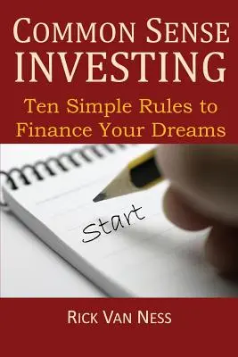 Invertir con sentido común: Diez reglas sencillas para financiar sus sueños o crear una hoja de ruta para lograr la independencia financiera - Common Sense Investing: Ten Simple Rules to Finance Your Dreams, or Create a Roadmap to Achieve Financial Independence