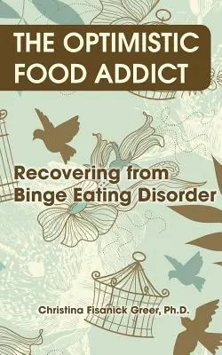 El adicto optimista a la comida: Recuperarse de los atracones - The Optimistic Food Addict: Recovering from Binge Eating