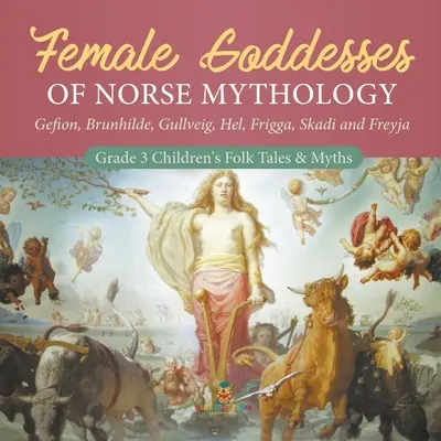 Diosas femeninas de la mitología nórdica: Gefion, Brunilda, Gullveig, Hel, Frigga, Skadi y Freyja - Cuentos y mitos populares para niños de 3er grado - Female Goddesses of Norse Mythology: Gefion, Brunhilde, Gullveig, Hel, Frigga, Skadi and Freyja - Grade 3 Children's Folk Tales & Myths