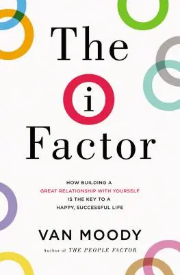 El factor yo: Cómo construir una gran relación contigo mismo es la clave para una vida feliz y exitosa - The I Factor: How Building a Great Relationship with Yourself Is the Key to a Happy, Successful Life