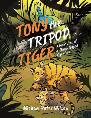 Tony, el tigre trípode: Aventuras de un cachorro de tigre de tres patas - Tony the Tripod Tiger: Adventures of a Three-legged Tiger Cub